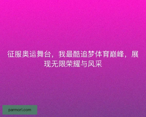 征服奥运舞台，我最酷追梦体育巅峰，展现无限荣耀与风采